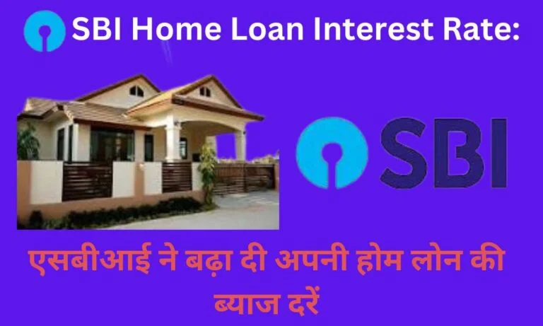 SBI Home Loan Interest Rate: एसबीआई ने बढ़ा दी अपनी होम लोन की ब्‍याज दरें