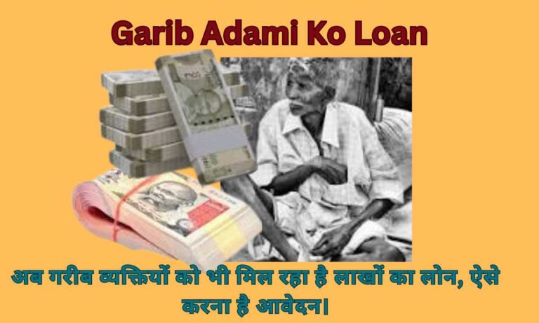 Garib Adami Ko Loan: अब गरीब व्यक्तियों को भी मिल रहा है लाखों का लोन, ऐसे करना है आवेदन।