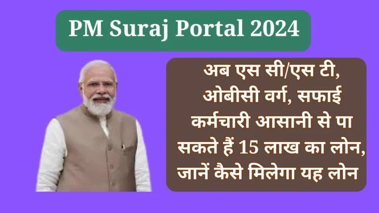 PM Suraj Portal 2024: अब एस सी/एस टी, ओबीसी वर्ग, सफाई कर्मचारी आसानी से पा सकते हैं 15 लाख का लोन, जानें कैसे मिलेगा यह लोन